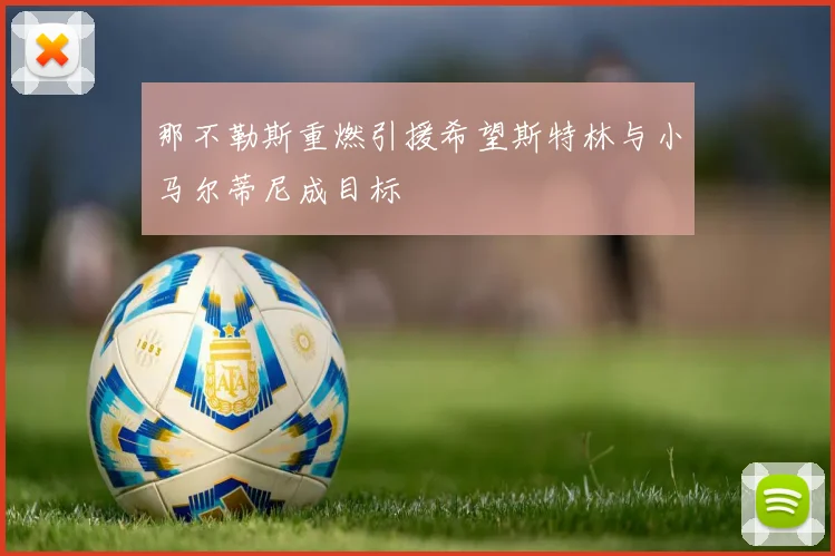 那不勒斯重燃引援希望斯特林与小马尔蒂尼成目标