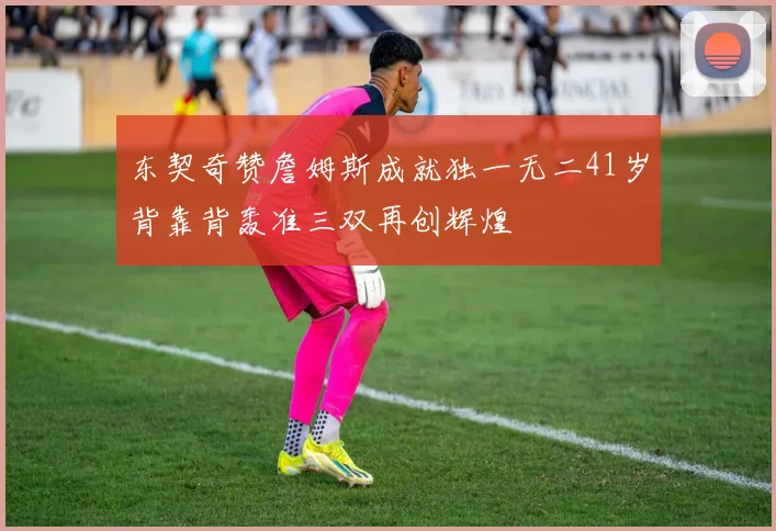 东契奇赞詹姆斯成就独一无二41岁背靠背轰准三双再创辉煌